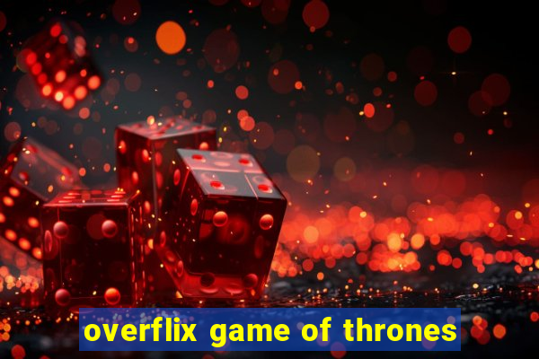 overflix game of thrones